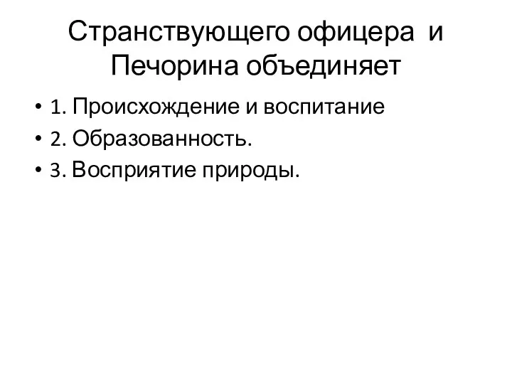 Странствующего офицера и Печорина объединяет 1. Происхождение и воспитание 2. Образованность. 3. Восприятие природы.