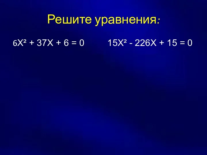 Решите уравнения: 6Х² + 37Х + 6 = 0 15Х² - 226Х + 15 = 0