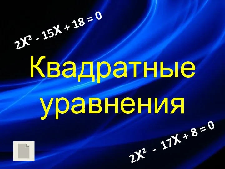 Квадратные уравнения 2Х² - 15Х + 18 = 0 2Х² - 17Х + 8 = 0