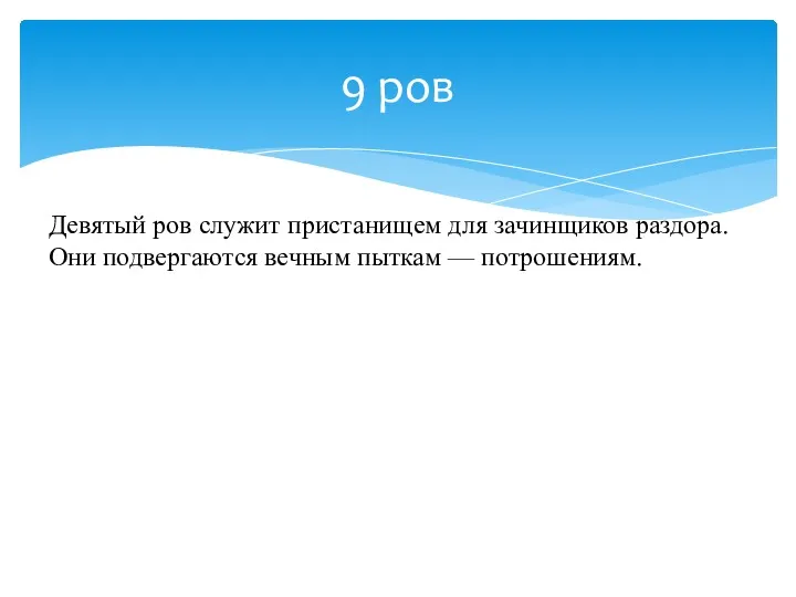 9 ров Девятый ров служит пристанищем для зачинщиков раздора. Они подвергаются вечным пыткам — потрошениям.