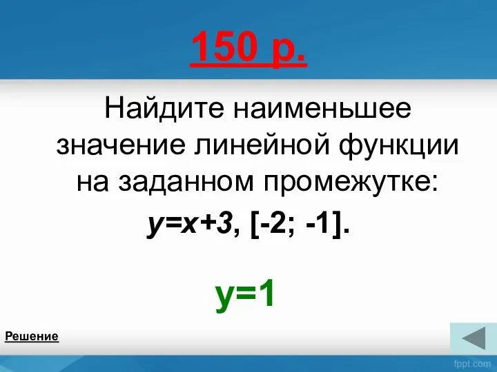 150 р. Найдите наименьшее значение линейной функции на заданном промежутке: y=x+3, [-2; -1]. y=1 Решение