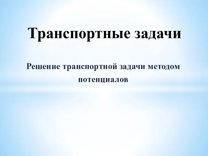 Решение транспортной задачи методом потенциалов Транспортные задачи