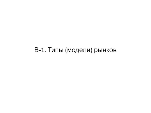 В-1. Типы (модели) рынков