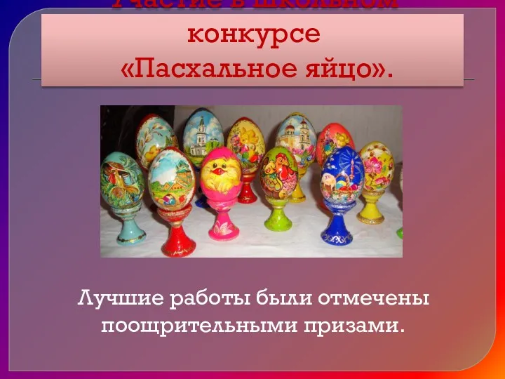 Участие в школьном конкурсе «Пасхальное яйцо». Лучшие работы были отмечены поощрительными призами.