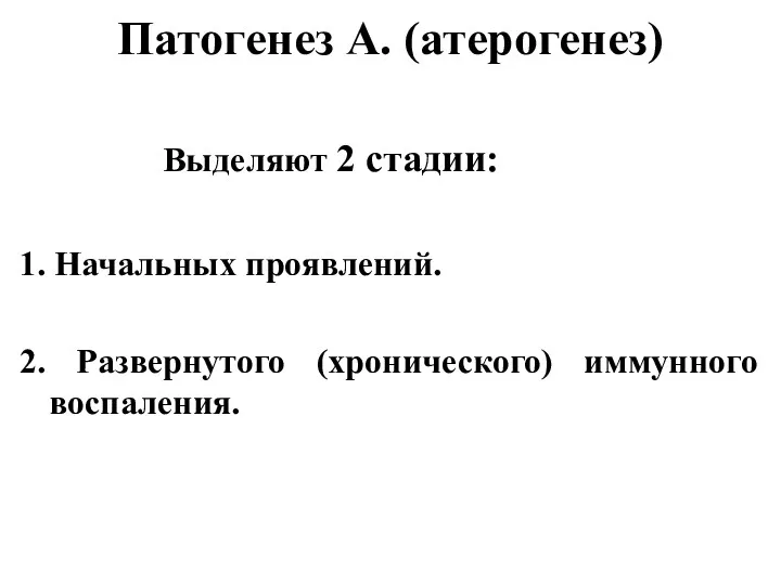 Патогенез А. (атерогенез) Выделяют 2 стадии: 1. Начальных проявлений. 2. Развернутого (хронического) иммунного воспаления.