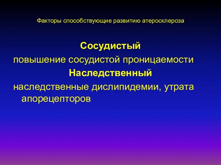 Факторы способствующие развитию атеросклероза Сосудистый повышение сосудистой проницаемости Наследственный наследственные дислипидемии, утрата апорецепторов