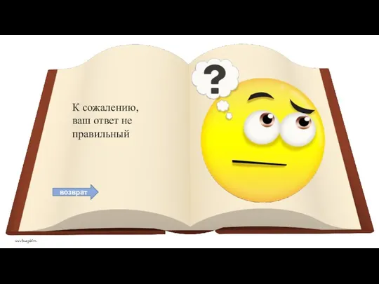 возврат К сожалению, ваш ответ не правильный