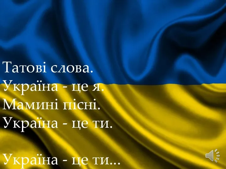Татові слова. Україна - це я. Мамині пісні. Україна - це ти. Україна - це ти...