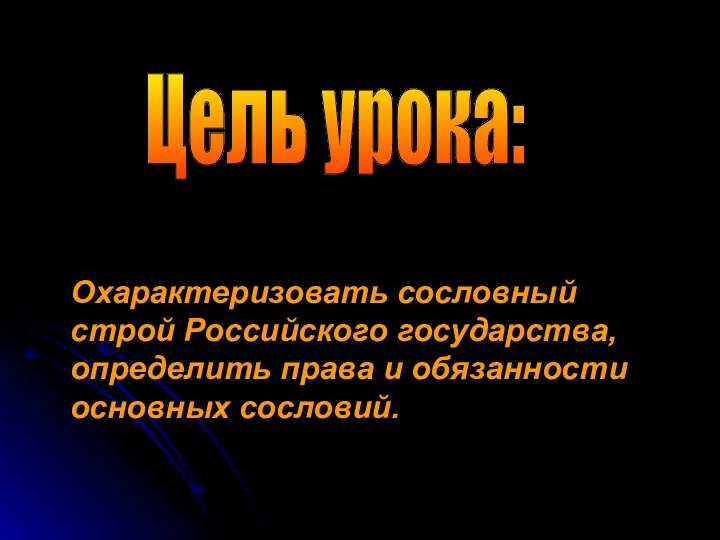 Охарактеризовать сословный строй Российского государства, определить права и обязанности основных сословий. Цель урока: