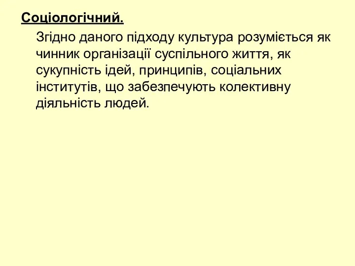 Соціологічний. Згідно даного підходу культура розуміється як чинник організації суспільного