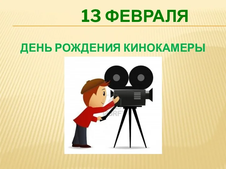 ДЕНЬ РОЖДЕНИЯ КИНОКАМЕРЫ 13 ФЕВРАЛЯ