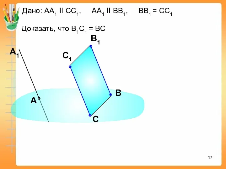 Дано: АА1 II СС1, АА1 II ВВ1, ВВ1 = СС1 Доказать, что В1С1