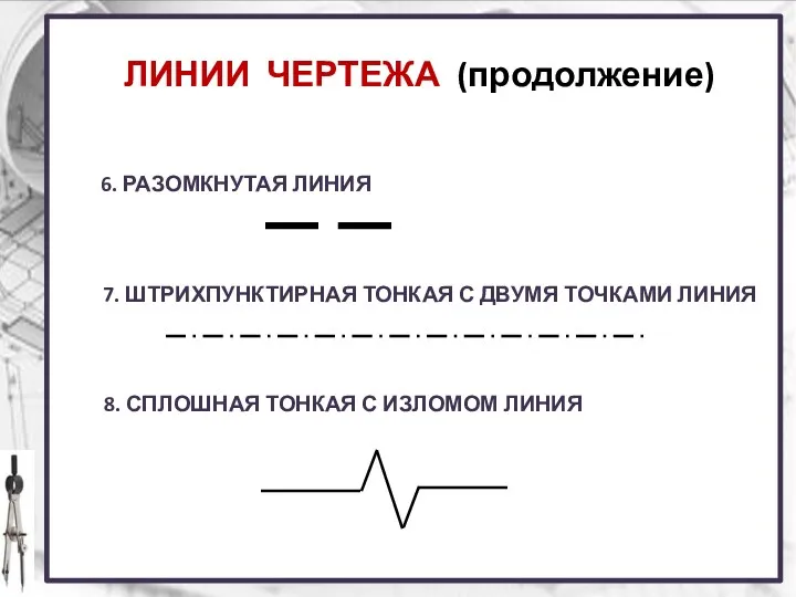 ЛИНИИ ЧЕРТЕЖА (продолжение) 6. РАЗОМКНУТАЯ ЛИНИЯ 7. ШТРИХПУНКТИРНАЯ ТОНКАЯ С