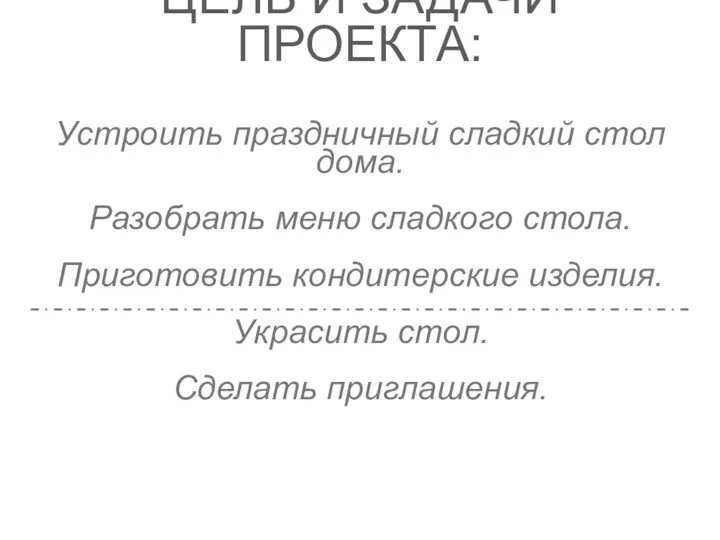 ЦЕЛЬ И ЗАДАЧИ ПРОЕКТА: Устроить праздничный сладкий стол дома. Разобрать меню сладкого стола.