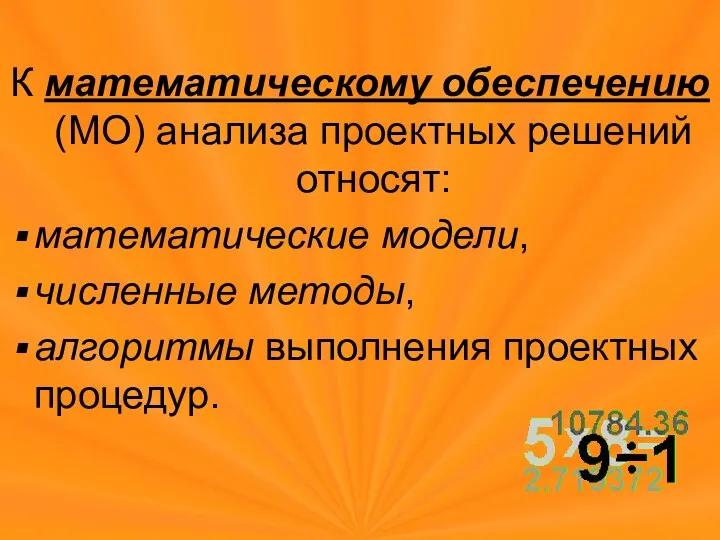 К математическому обеспечению (МО) анализа проектных решений относят: математические модели, численные методы, алгоритмы выполнения проектных процедур.