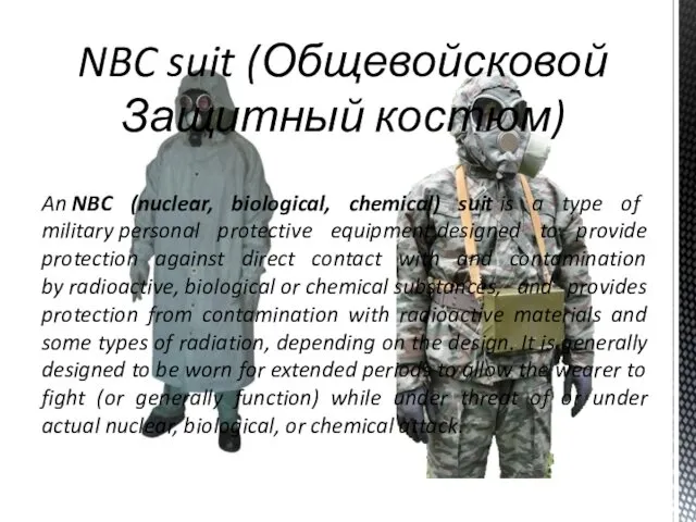 An NBC (nuclear, biological, chemical) suit is a type of