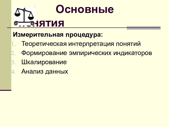 Основные понятия Измерительная процедура: Теоретическая интерпретация понятий Формирование эмпирических индикаторов Шкалирование Анализ данных