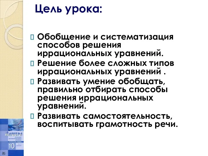 Цель урока: Обобщение и систематизация способов решения иррациональных уравнений. Решение