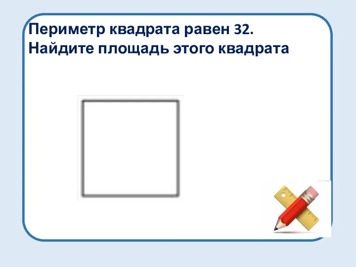 Периметр квадрата равен 32. Найдите площадь этого квадрата