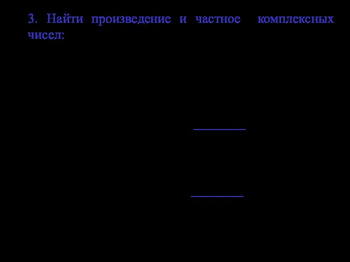 3. Найти произведение и частное комплексных чисел: