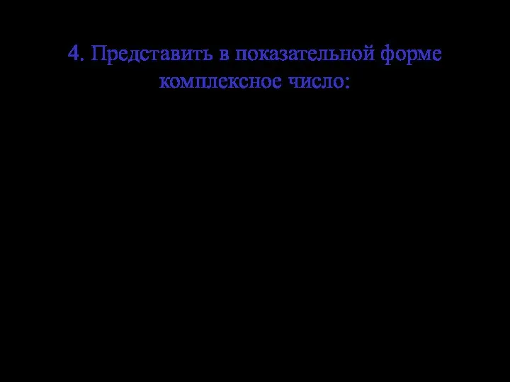 4. Представить в показательной форме комплексное число: