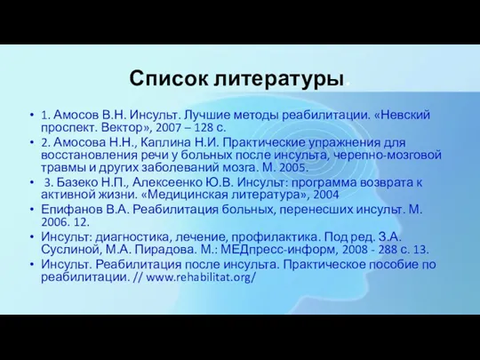 Список литературы. 1. Амосов В.Н. Инсульт. Лучшие методы реабилитации. «Невский