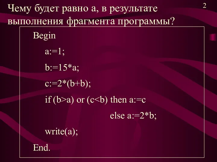Чему будет равно а, в результате выполнения фрагмента программы? Begin a:=1; b:=15*a; c:=2*(b+b);