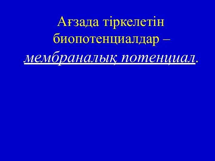 Ағзада тіркелетін биопотенциалдар – мембраналық потенциал.