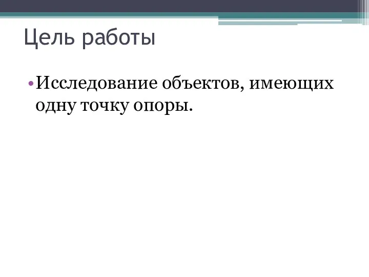 Цель работы Исследование объектов, имеющих одну точку опоры.