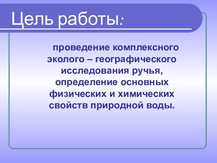 Цель работы: проведение комплексного эколого – географического исследования ручья, определение