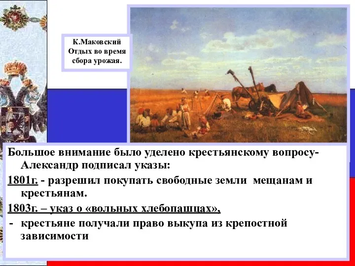 Большое внимание было уделено крестьянскому вопросу-Александр подписал указы: 1801г. - разрешил покупать свободные