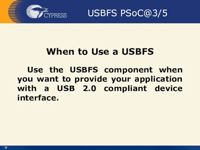 USBFS PSoC@3/5 When to Use a USBFS Use the USBFS