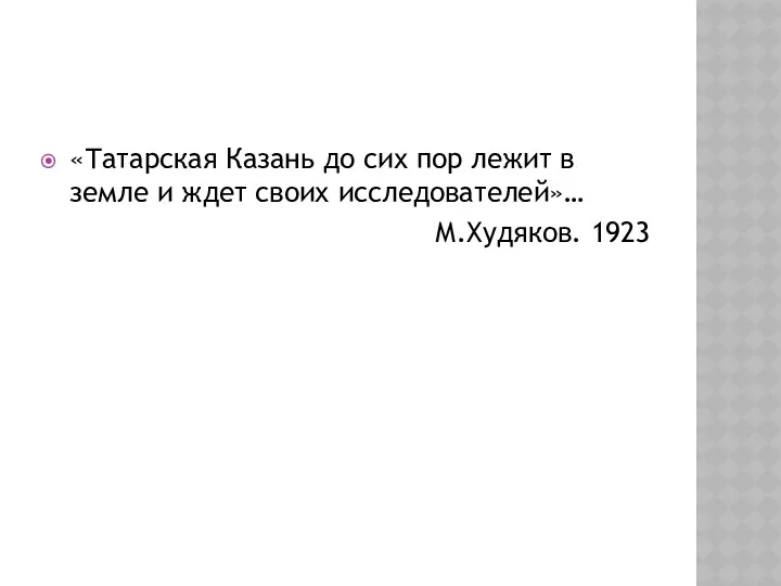 «Татарская Казань до сих пор лежит в земле и ждет своих исследователей»… М.Худяков. 1923