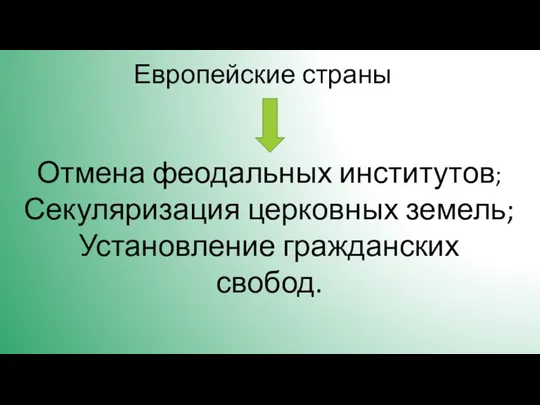 Европейские страны Отмена феодальных институтов; Секуляризация церковных земель; Установление гражданских свобод.