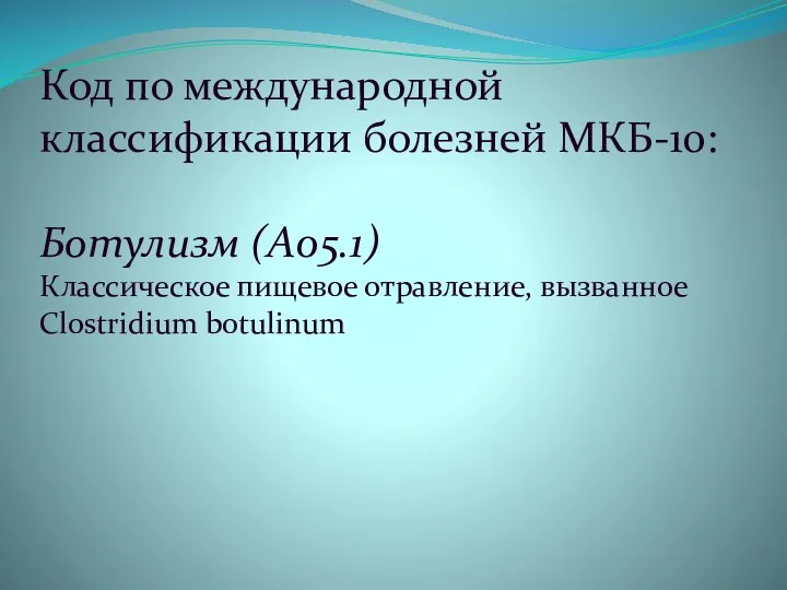 Код по международной классификации болезней МКБ-10: Ботулизм (A05.1) Классическое пищевое отравление, вызванное Clostridium botulinum