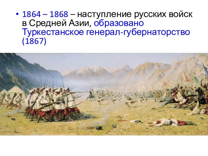 1864 – 1868 – наступление русских войск в Средней Азии, образовано Туркестанское генерал-губернаторство (1867)