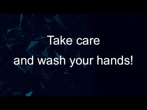 Take care and wash your hands!