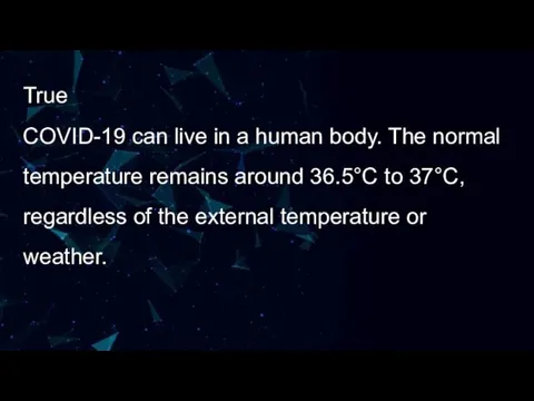 True COVID-19 can live in a human body. The normal