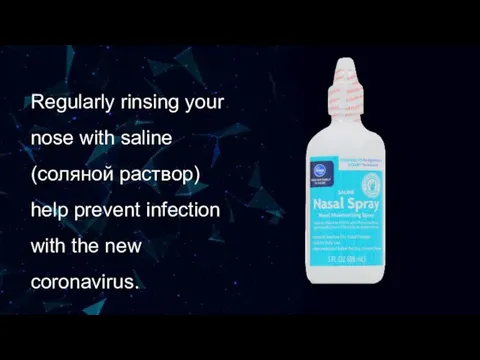 Regularly rinsing your nose with saline (соляной раствор) help prevent infection with the new coronavirus.