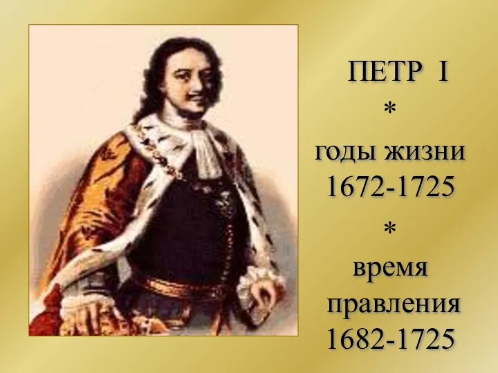 ПЕТР I годы жизни 1672-1725 время правления 1682-1725 * *