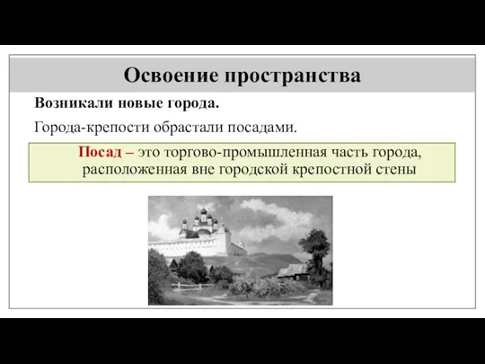 Освоение пространства Возникали новые города. Города-крепости обрастали посадами. Посад –