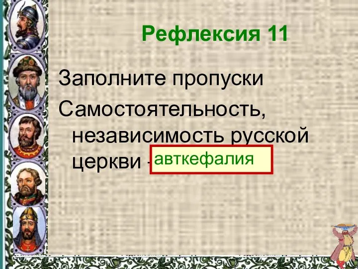 Рефлексия 11 Заполните пропуски Самостоятельность, независимость русской церкви – ____ авткефалия