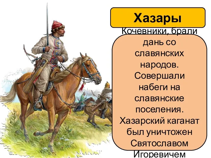 Хазары Кочевники, брали дань со славянских народов. Совершали набеги на