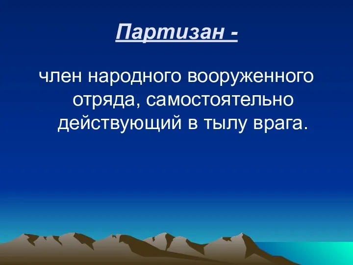 Партизан - член народного вооруженного отряда, самостоятельно действующий в тылу врага.