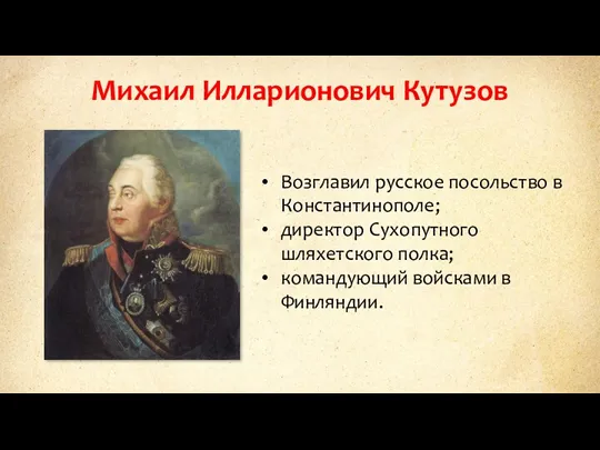 Михаил Илларионович Кутузов Возглавил русское посольство в Константинополе; директор Сухопутного шляхетского полка; командующий войсками в Финляндии.