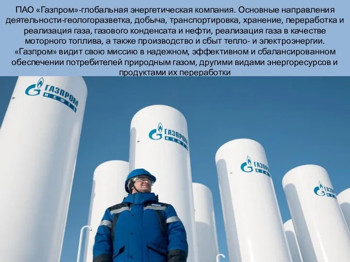 ПАО «Газпром»-глобальная энергетическая компания. Основные направления деятельности-геологоразветка, добыча, транспортировка, хранение,