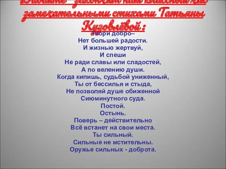 Давайте закончим наш классный час замечательными стихами Татьяны Кузовлёвой :
