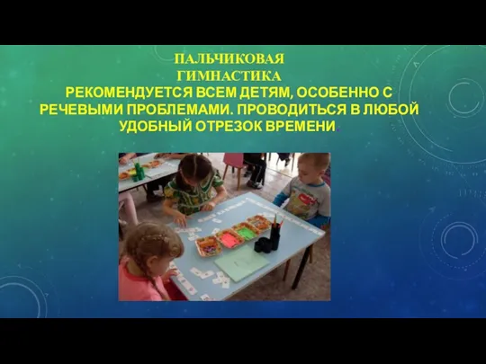 ПАЛЬЧИКОВАЯ ГИМНАСТИКА РЕКОМЕНДУЕТСЯ ВСЕМ ДЕТЯМ, ОСОБЕННО С РЕЧЕВЫМИ ПРОБЛЕМАМИ. ПРОВОДИТЬСЯ В ЛЮБОЙ УДОБНЫЙ ОТРЕЗОК ВРЕМЕНИ.