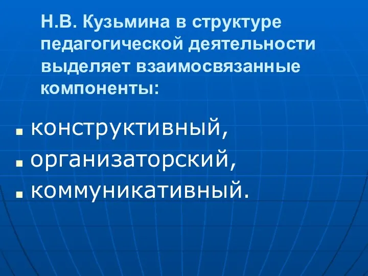 Н.В. Кузьмина в структуре педагогической деятельности выделяет взаимосвязанные компоненты: конструктивный, организаторский, коммуникативный.