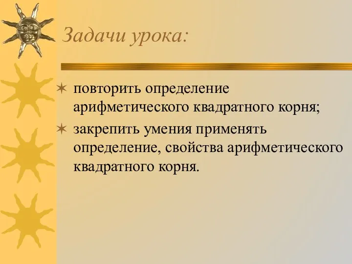 Задачи урока: повторить определение арифметического квадратного корня; закрепить умения применять определение, свойства арифметического квадратного корня.